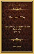 The Inner Way: Being Thirty-Six Sermons for Festivals (1909)