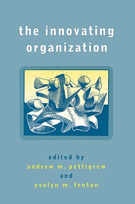 The Innovating Organization - Pettigrew, Andrew M (Editor), and Fenton, Evelyn Maria (Editor)