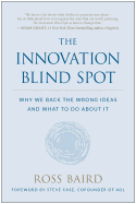 The Innovation Blind Spot: Why We Back the Wrong Ideas--And What to Do about It