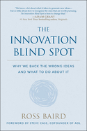 The Innovation Blind Spot: Why We Back the Wrong Ideas--And What to Do about It