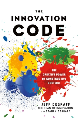 The Innovation Code: The Creative Power of Constructive Conflict - Degraff, Jeff, and Degraff, Staney