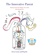 The Innovative Parent: Raising Connected, Happy, Successful Kids Through Art