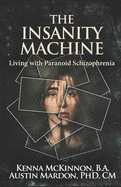The Insanity Machine: Living with Paranoid Schizophrenia
