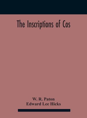 The Inscriptions Of Cos - R Paton, W