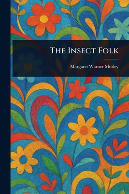 The Insect Folk - Morley, Margaret Warner