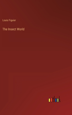 The Insect World - Figuier, Louis