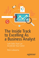 The Inside Track to Excelling as a Business Analyst: Soft Skills That Can Accelerate Your Career