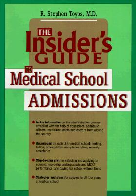The Insider's Guide to Medical School Admissions - Toyos, Rolando Stephen, M.D. (Preface by), and Toyos, R Stephen, and Wallace, William, Dr. (Foreword by)