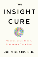 The Insight Cure: Change Your Story, Transform Your Life