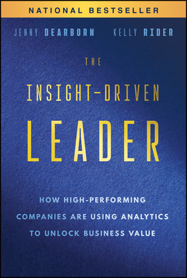 The Insight-Driven Leader: How High-Performing Companies Are Using Analytics to Unlock Business Value - Dearborn, Jenny, and Rider, Kelly