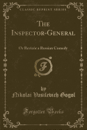 The Inspector-General (or Reviz?r): A Russian Comedy (Classic Reprint)
