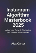 The Instagram Algorithm Masterbook (2025): Underground Insights & Expert-Level Strategies