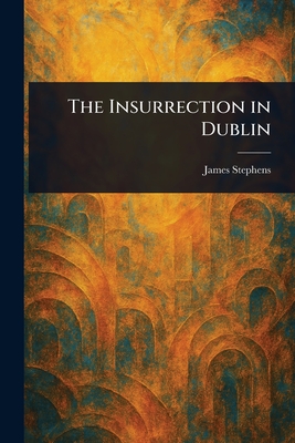 The Insurrection in Dublin - Stephens, James