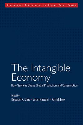 The Intangible Economy: How Services Shape Global Production and Consumption - Elms, Deborah K. (Editor), and Hassani, Arian (Editor), and Low, Patrick (Editor)