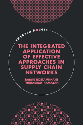 The Integrated Application of Effective Approaches in Supply Chain Networks - Rostamkhani, Ramin, and Ramayah, Thurasamy