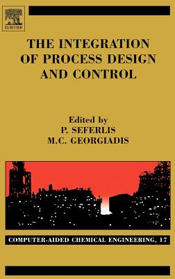 The Integration of Process Design and Control: Volume 17 - Seferlis, Panos (Editor), and Georgiadis, Michael C (Editor)