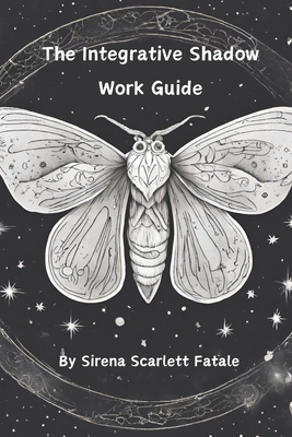 The Integrative Shadow Work Guide: A Trauma Informed Approach to Shadow Work - Fatale, Sirena Scarlett