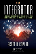 The Integrator: A Change Management Framework for Achieving Agile IT Project Success