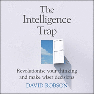 The Intelligence Trap: Revolutionise your Thinking and Make Wiser Decisions