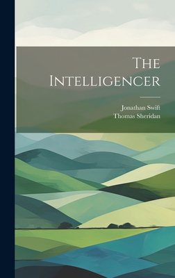 The Intelligencer - Swift, Jonathan, and Sheridan, Thomas