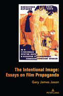The Intentional Image:: Essays on Film Propaganda