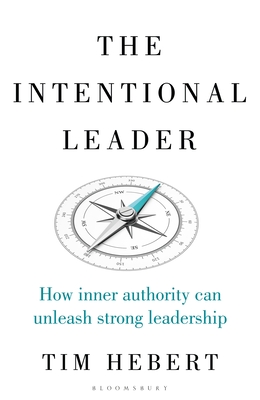 The Intentional Leader: How Inner Authority Can Unleash Strong Leadership - Hebert, Tim