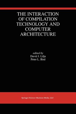 The Interaction of Compilation Technology and Computer Architecture - Lilja, David J. (Editor), and Bird, Peter L. (Editor)