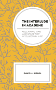 The Interlude in Academe: Reclaiming Time and Space for Intellectual Life