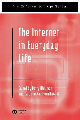 The Internet in Everyday Life - Wellman, Barry (Editor), and Haythornthwaite, Caroline (Editor)