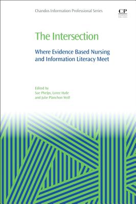 The Intersection: Where Evidence Based Nursing and Information Literacy Meet - Phelps, Sue (Editor), and Hyde, Loree (Editor), and Wolf, Julie Planchon (Editor)