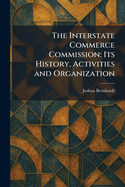 The Interstate Commerce Commission: Its History, Activities and Organization