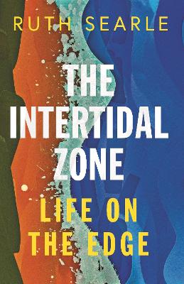The Intertidal Zone: Life on the Edge - Searle, Ruth