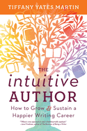 The Intuitive Author: How to Grow & Sustain a Happier Writing Career