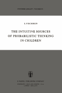 The Intuitive Sources of Probabilistic Thinking in Children