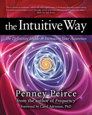 The Intuitive Way: The Definitive Guide to Increasing Your Awareness - Peirce, Penney