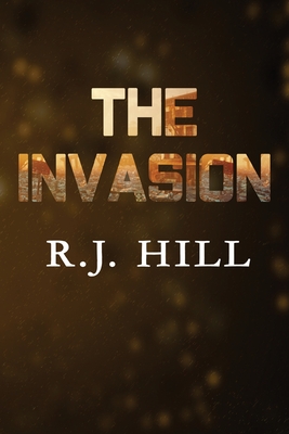 The Invasion - Hill, R J, and Scrivener, Kara (Editor)