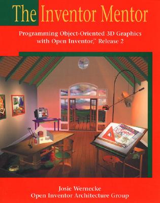 The Inventor Mentor: Programming Object-Oriented 3D Graphics with Open Inventor, Release 2 - Wernecke, Josie, and Open, Inventor Architecture Group, and Open Inventor Architecture Group