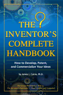 The Inventor's Complete Handbook: How to Develop, Patent, and Commercialize Your Ideas