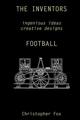 The Inventors -- Football: ingenious ideas creative designs - Fox, Christopher, Mbc