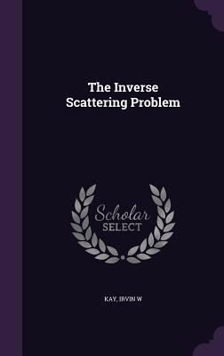 The Inverse Scattering Problem - Kay, Irvin W