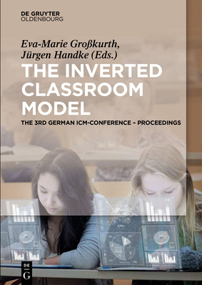The Inverted Classroom Model: The 3rd German ICM-Conference - Proceedings - Gro�kurth, Eva-Marie (Editor), and Handke, J�rgen (Editor)