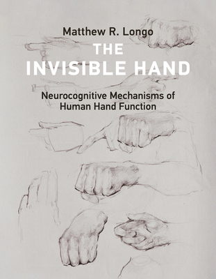The Invisible Hand: Neurocognitive Mechanisms of Human Hand Function - Longo, Matthew R