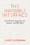 The Invisible Interface: How AI Turns Intentions Into Actions--And Who Wins
