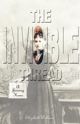 The Invisible Thread: A Journey Home - Wallace, Elizabeth