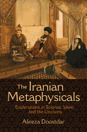 The Iranian Metaphysicals: Explorations in Science, Islam, and the Uncanny