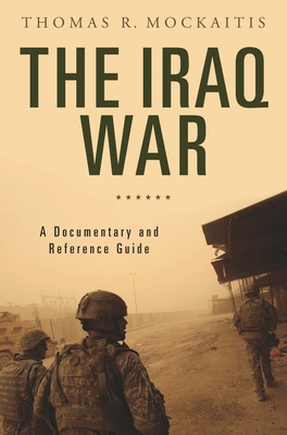The Iraq War: A Documentary and Reference Guide - Mockaitis, Thomas R