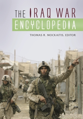 The Iraq War Encyclopedia - Mockaitis, Thomas (Editor)
