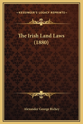 The Irish Land Laws (1880) - Richey, Alexander George