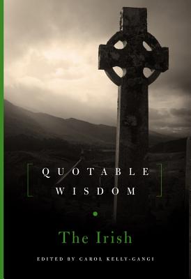 The Irish: Quotable Wisdom - Kelly-Gangi, Carol (Editor)