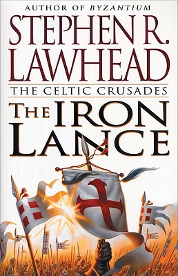 The Iron Lance - Lawhead, Stephen R, and Lawhead, Steve